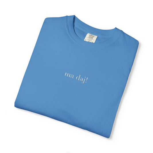 Embroidered ma daj! T-Shirt | Funny Croatian Saying Tee | Comfort Colors 1717 | Dalmatian Humor Shirt | Vintage Soft Unisex Croatia Gift